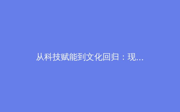 从科技赋能到文化回归：现代体育产业的深层变革与未来展望